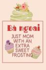 Bà Ngoai Just Mom with an Extra Sweet Frosting: Personalized Notebook for the Sweetest Woman You Know By Nana's Grand Books Cover Image