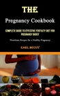 The Pregnancy Cookbook: Complete Guide to Effective Fertility Diet for Pregnancy Boost (Nutritious Recipes for a Healthy Pregnancy) By Earl McCoy Cover Image