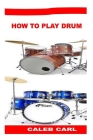 How to Play Drum By Caleb Carl Cover Image