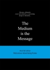 The Medium is the Message: And 50 Other Ridiculous Advertising Rules (Ridiculous Design Rules) By Anneloes van Gaalen Cover Image