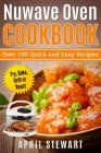 Nuwave Oven Cookbook: Over 100 Quick and Easy Recipes: Fry, Bake, Grill or Roast By April Stewart Cover Image