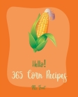 Hello! 365 Corn Recipes: Best Corn Cookbook Ever For Beginners [Mexican Salsa Recipes, Cornbread Recipe, Corn Tortilla Cookbook, Mashed Potato By Fruit Cover Image