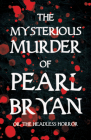 The Mysterious Murder of Pearl Bryan: Or, The Headless Horror By Anonymous Cover Image