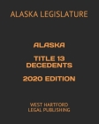 Alaska Title 13 Decedents 2020 Edition: West Hartford Legal Publishing Cover Image