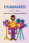 Filmmaker: Create Movies, Animations And Collages: Definition Of Cinematic Video By Elise Parslow Cover Image