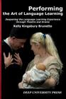 Performing the Art of Language Learning: Deepening the Learning Experience Through Theatre and Drama By Kelly C. Kingsbury Brunetto Cover Image
