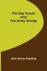 The Boy Scouts and the Army Airship By John Henry Goldfrap Cover Image
