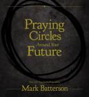 Praying Circles Around Your Future By Mark Batterson Cover Image