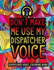 Dispatcher Adult Coloring Book: A Snarky & Funny Dispatcher Coloring Book for Stress Relief & Relaxation - 911 Dispatcher Gifts for Men, Women and Ret Cover Image