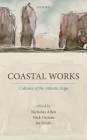Coastal Works: Culture of the Atlantic Edge By Nicholas Allen (Editor), Nick Groom (Editor), Jos Smith (Editor) Cover Image