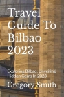 Travel Guide To Bilbao 2023: Exploring Bilbao: Unveiling Hidden Gems In 2023 Cover Image