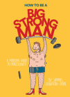 How to Be a Big Strong Man: A Modern Guide to Masculinity By Samuel Leighton-Dore Cover Image