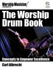 The Worship Drum Book: Concepts to Empower Excellence [With DVD ROM] (Worship Musician Presents) By Carl Albrecht Cover Image