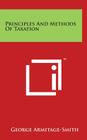 Principles and Methods of Taxation By George Armitage-Smith Cover Image
