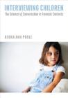 Interviewing Children: The Science of Conversation in Forensic Contexts By Debra A. Poole Cover Image