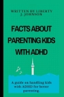 Facts about Parenting Kids with ADHD: A guide on handling kids with ADHD for better parenting Cover Image