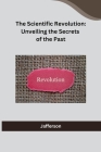 The Scientific Revolution: Unveiling the Secrets of the Past Cover Image