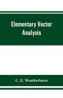 Elementary vector analysis, with application to geometry and physics By C. E. Weatherburn Cover Image