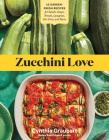 Zucchini Love: 40 Recipes for Breads, Zoodles, Fritters, and More By Cynthia Graubart Cover Image