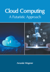 Cloud Computing: A Futuristic Approach By Amanda Wegener (Editor) Cover Image