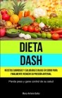 Dieta Dash: Recetas sabrosas y saludables bajas en sodio para finalmente reducir su presión arterial (Pierda peso y gane control d By Marco-Antonio Ibañez Cover Image