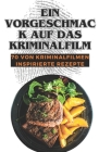 Ein Vorgeschmack auf das Kriminalfilm: 70 von Kriminalfilmen inspirierte Rezepte By Himanshu Patel Cover Image