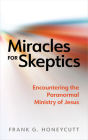 Miracles for Skeptics: Encountering the Paranormal Ministry of Jesus Cover Image