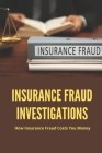 Insurance Fraud Investigations: How Insurance Fraud Costs You Money: Insurance Fraud Cases By Phillis Aikin Cover Image