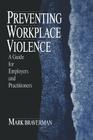 Preventing Workplace Violence: A Guide for Employers and Practitioners (Advanced Topics in Organizational Behavior #4) By Mark L. Braverman Cover Image