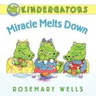 Kindergators: Miracle Melts Down By Rosemary Wells, Rosemary Wells (Illustrator) Cover Image