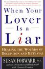 When Your Lover Is a Liar: Healing the Wounds of Deception and Betrayal By Susan Forward Cover Image