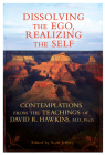 Dissolving the Ego, Realizing the Self: Contemplations from the Teachings of David R. Hawkins, M.D., Ph.D. Cover Image