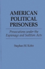 American Political Prisoners: Prosecutions Under the Espionage and Sedition Acts Cover Image