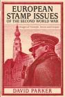European Stamp Issues of the Second World War: Images of Triumph, Deceit and Despair By David Parker Cover Image