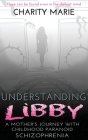 Understanding Libby: A Mother's Journey with Childhood Paranoid Schizophrenia Cover Image