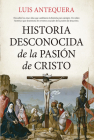 Historia Desconocida de la Pasión de Cristo By Luis Antequera Becerra Cover Image