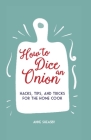 How to Dice an Onion: Hacks, tips, and tricks for the home cook By Anne Sheasby Cover Image