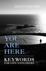 You Are Here: Keywords for Life Explorers By David Steindl-Rast Cover Image