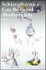 Schizophrenics Can Be Good Mothers Too (Muswell Hill Press) Cover Image