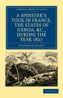 A Spinster's Tour in France, the States of Genoa, Etc., During the Year 1827 (Cambridge Library Collection - Travel) Cover Image
