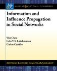 Information and Influence Propagation in Social Networks (Synthesis Lectures on Data Management) By Wei Chen, Laks V. S. Lakshmanan, Carlos Castillo Cover Image