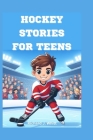 Hockey Stories for Teens: 35+ Inspirational Tales and facts from the Greatest Hockey Players Cover Image