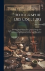 Photographie Des Couleurs: Sélection Photographique Des Couleurs Primaire Son Application À L'Exécution De Clichés Et De Tirages Propres À La Pro By Léon Vidal Cover Image