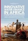 Innovative Water Finance in Africa: A Guide for Water Managers: Volume 1: Water Finance Innovations in Context Cover Image