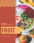 365 Fruit Recipes: A Must-have Fruit Cookbook for Everyone By Vickie Lee Cover Image