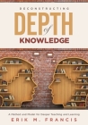 Deconstructing Depth of Knowledge: A Method and Model for Deeper Teaching and Learning By Erik M. Francis Cover Image
