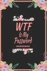 WTF Is My Password: Logbook To Protect Usernames PIN Book, Website Organizer, Logging Book, Remember Webs, Pin, password keeper, lock book By Bestwid Password Journal Cover Image