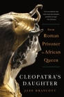 Cleopatra's Daughter: From Roman Prisoner to African Queen By Jane Draycott Cover Image