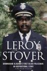 Leroy Stover, Birmingham, Alabama's First Black Policeman: An Inspirational Story By Ed D. Bessie Stover Powell, Ph. D. Don Lance Powell, B. S. Deputy Chief Leroy Stover Cover Image