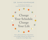 Change Your Schedule, Change Your Life: How to Harness the Power of Clock Genes to Lose Weight, Optimize Your Workout, and Finally Get a ... By Suhas Kshirsagar, Michelle D. Seaton, Lesa Lockford (Narrated by) Cover Image